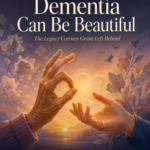 Dementia Can Be Beautiful: The Legacy Carmen Grant Leaves Behind